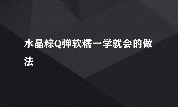 水晶粽Q弹软糯一学就会的做法