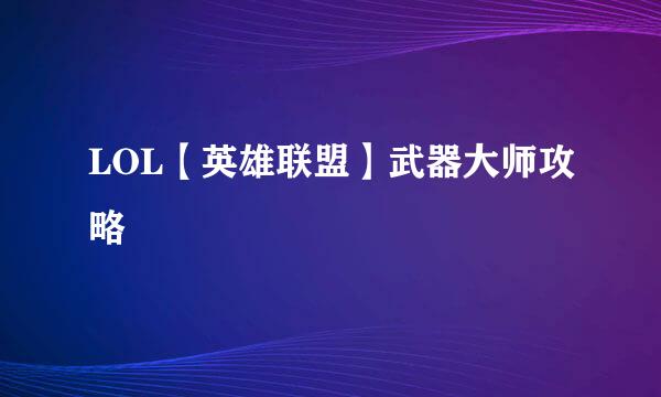 LOL【英雄联盟】武器大师攻略