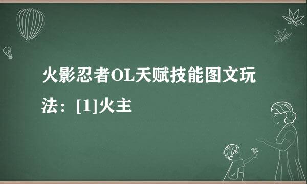 火影忍者OL天赋技能图文玩法：[1]火主