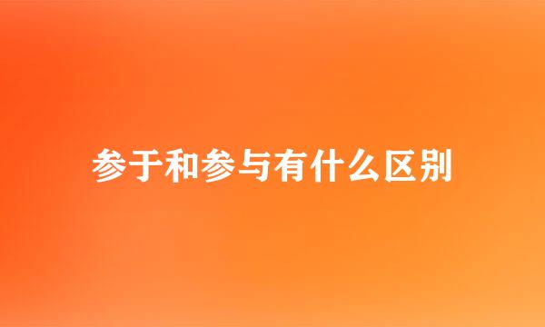 参于和参与有什么区别