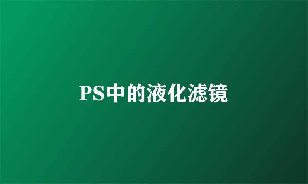 PS中的液化滤镜