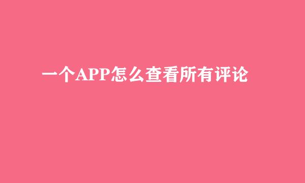 一个APP怎么查看所有评论