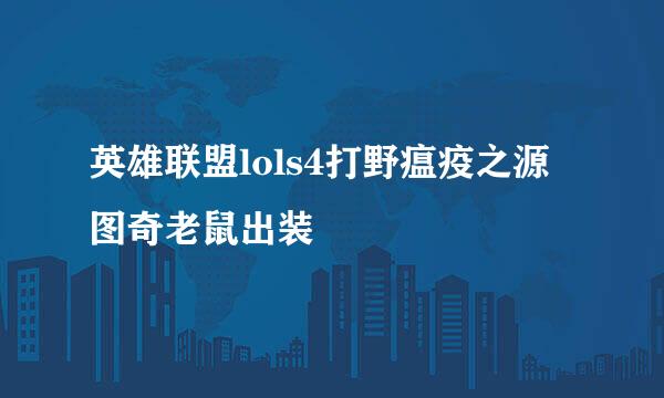 英雄联盟lols4打野瘟疫之源图奇老鼠出装