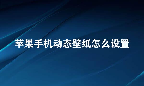 苹果手机动态壁纸怎么设置