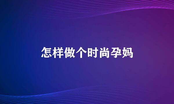 怎样做个时尚孕妈