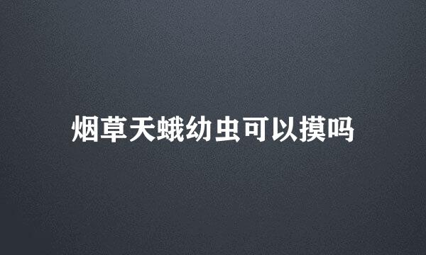烟草天蛾幼虫可以摸吗