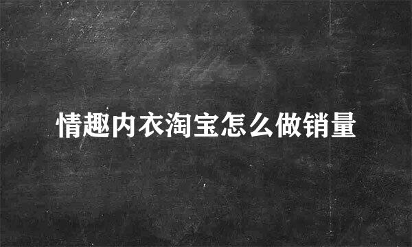情趣内衣淘宝怎么做销量