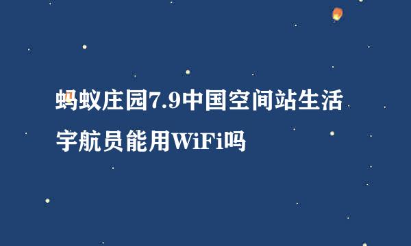 蚂蚁庄园7.9中国空间站生活宇航员能用WiFi吗
