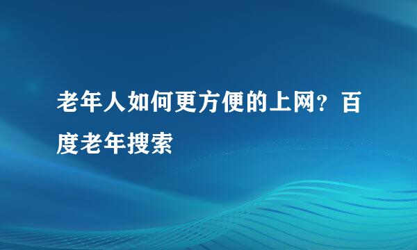 老年人如何更方便的上网？百度老年搜索