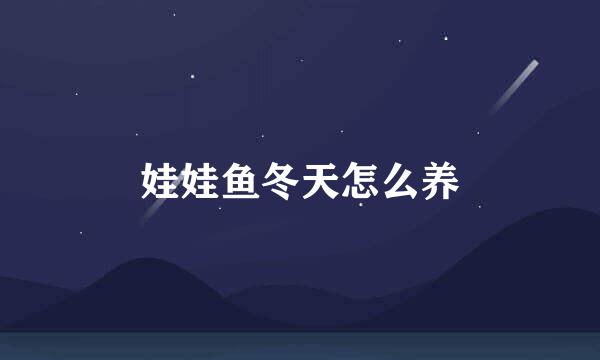 娃娃鱼冬天怎么养