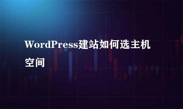 WordPress建站如何选主机空间