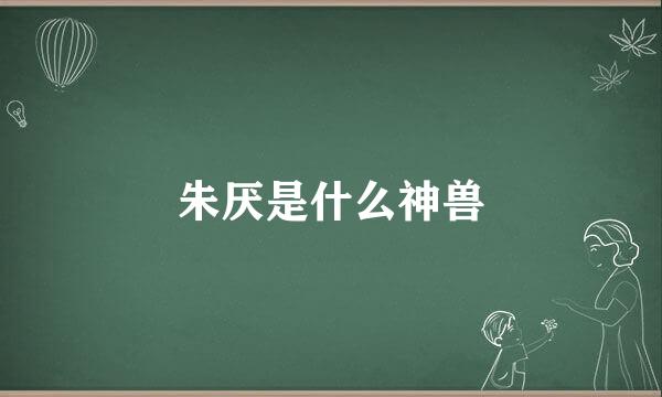 朱厌是什么神兽