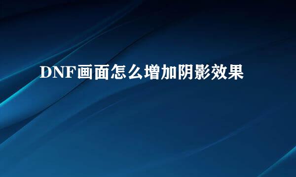 DNF画面怎么增加阴影效果
