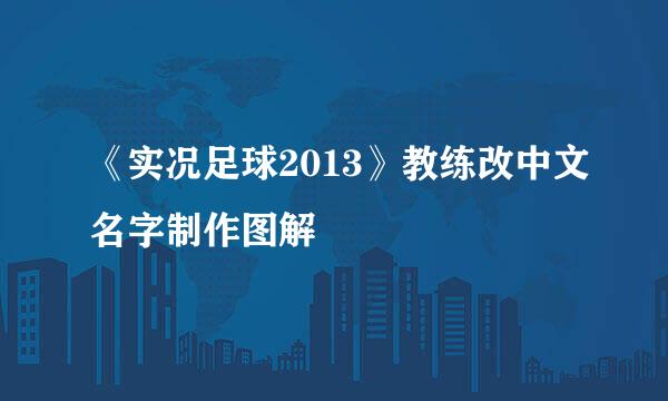 《实况足球2013》教练改中文名字制作图解