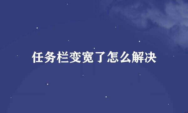任务栏变宽了怎么解决
