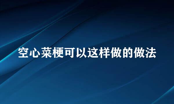 空心菜梗可以这样做的做法