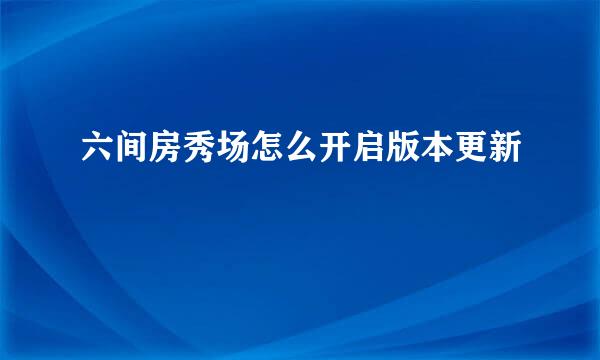 六间房秀场怎么开启版本更新