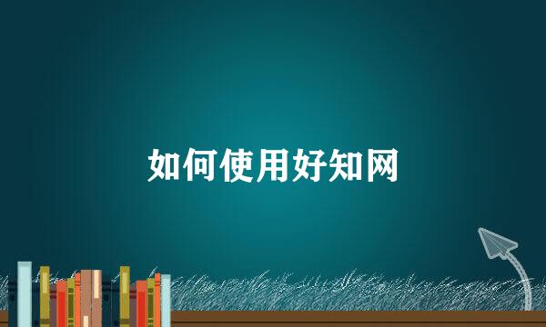 如何使用好知网