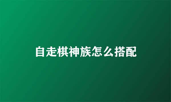 自走棋神族怎么搭配