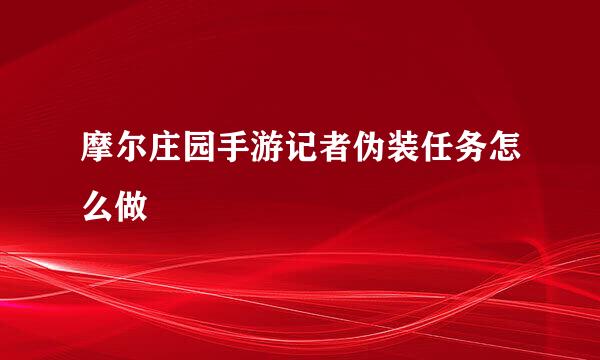 摩尔庄园手游记者伪装任务怎么做