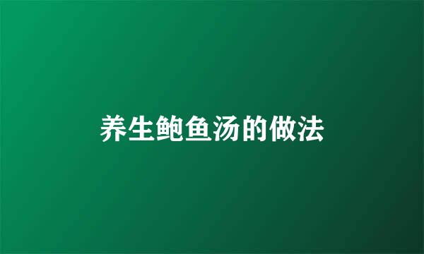 养生鲍鱼汤的做法
