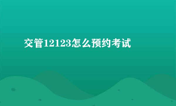 交管12123怎么预约考试
