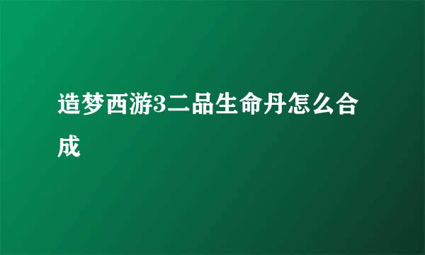 造梦西游3二品生命丹怎么合成