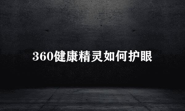 360健康精灵如何护眼