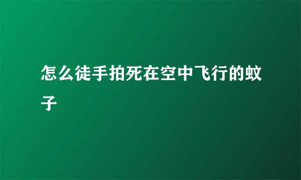 怎么徒手拍死在空中飞行的蚊子