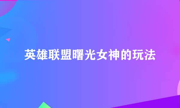 英雄联盟曙光女神的玩法