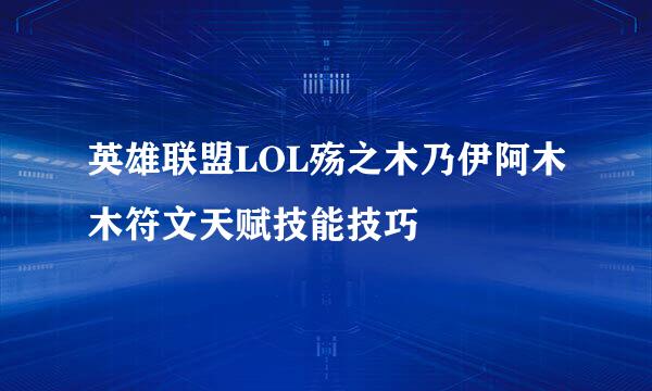 英雄联盟LOL殇之木乃伊阿木木符文天赋技能技巧