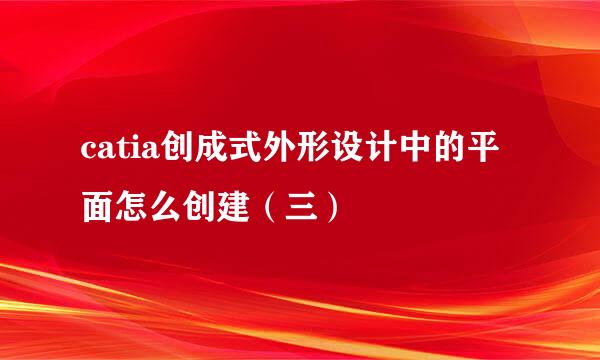 catia创成式外形设计中的平面怎么创建（三）
