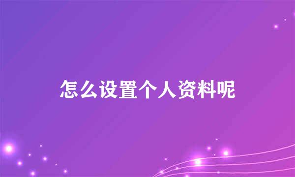 怎么设置个人资料呢