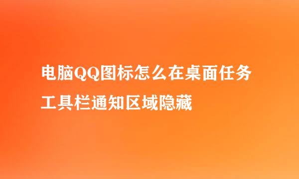 电脑QQ图标怎么在桌面任务工具栏通知区域隐藏