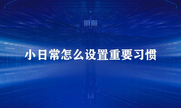 小日常怎么设置重要习惯
