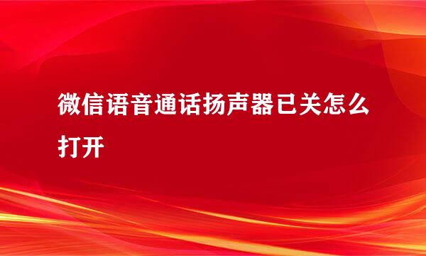 微信语音通话扬声器已关怎么打开