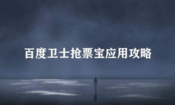 百度卫士抢票宝应用攻略