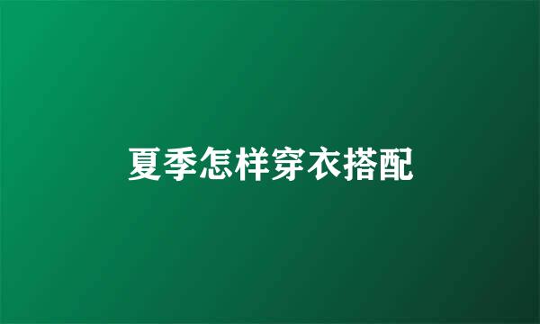 夏季怎样穿衣搭配