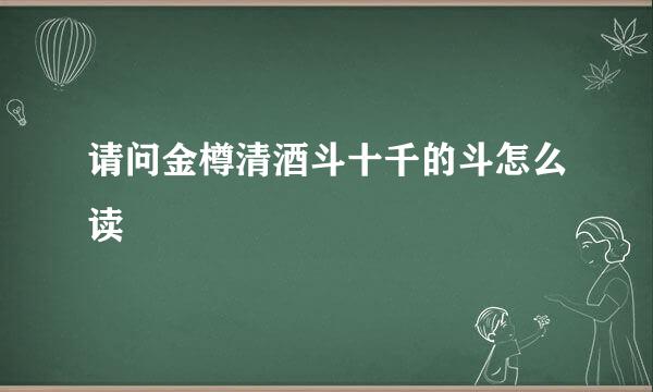 请问金樽清酒斗十千的斗怎么读