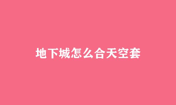 地下城怎么合天空套