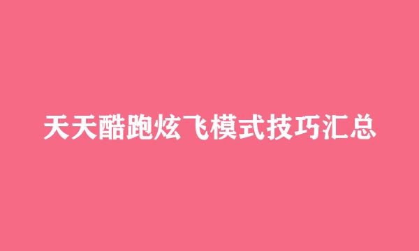 天天酷跑炫飞模式技巧汇总