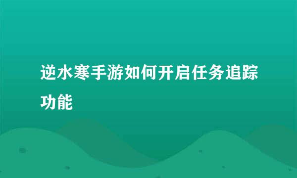 逆水寒手游如何开启任务追踪功能