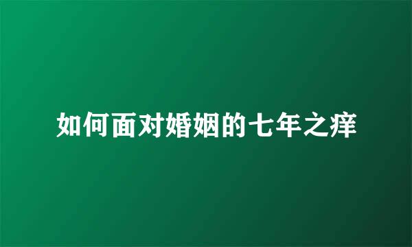 如何面对婚姻的七年之痒