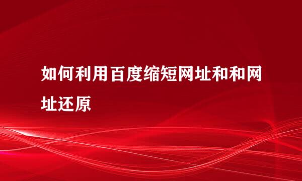 如何利用百度缩短网址和和网址还原
