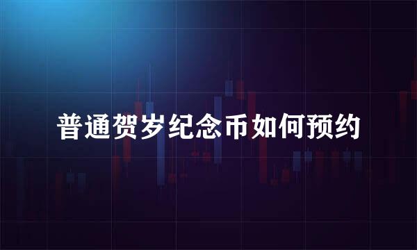 普通贺岁纪念币如何预约