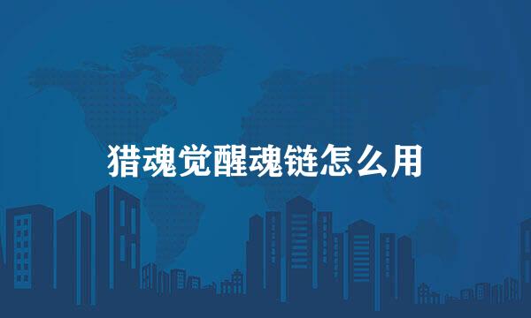 猎魂觉醒魂链怎么用
