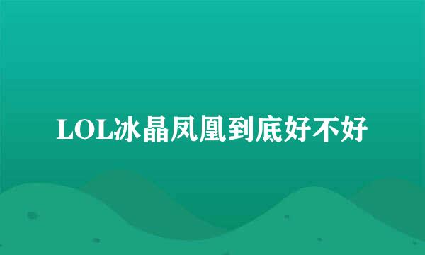 LOL冰晶凤凰到底好不好