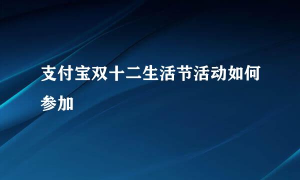 支付宝双十二生活节活动如何参加