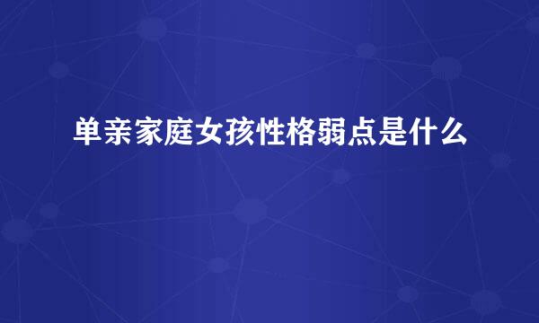 单亲家庭女孩性格弱点是什么