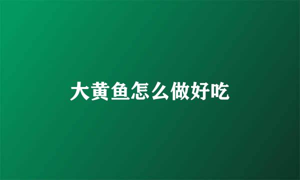 大黄鱼怎么做好吃